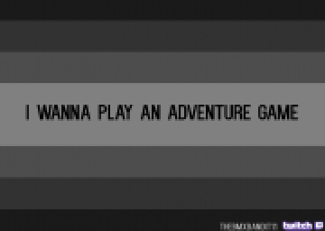 I Wanna Play An Adventure Game
