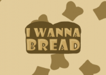 I Wanna Bread