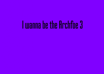 I Wanna Be The Archfoe 3