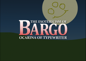 The Esotericism of Bargo: Ocarina of Typewriter