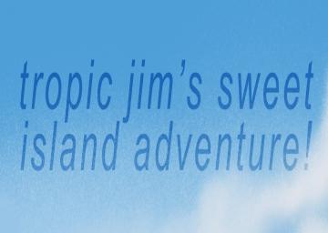 Tropic Jim's Sweet Island Adventure