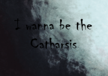 I Wanna Be The Catharsis
