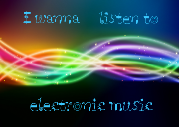 I Wanna Listen To Electronic Music